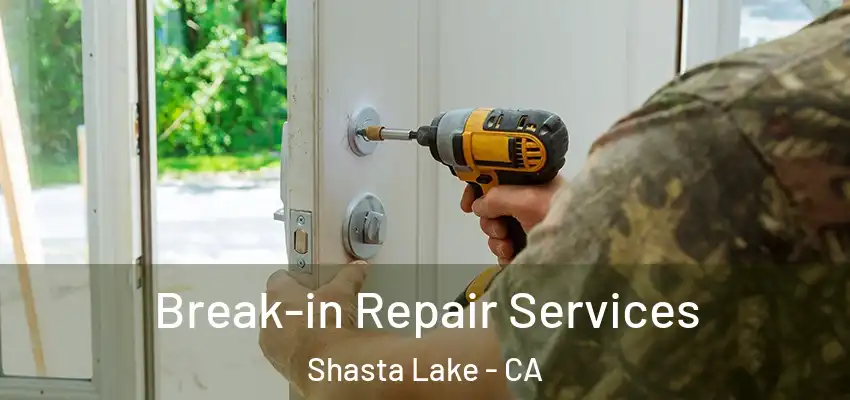  Break-in Repair Services Shasta Lake - CA