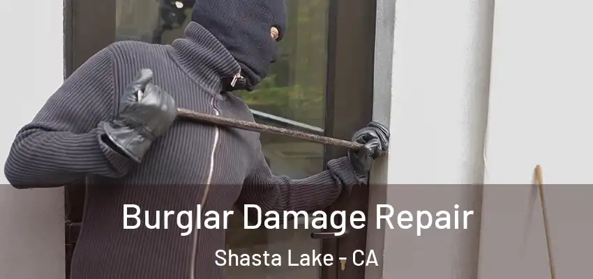  Burglar Damage Repair Shasta Lake - CA